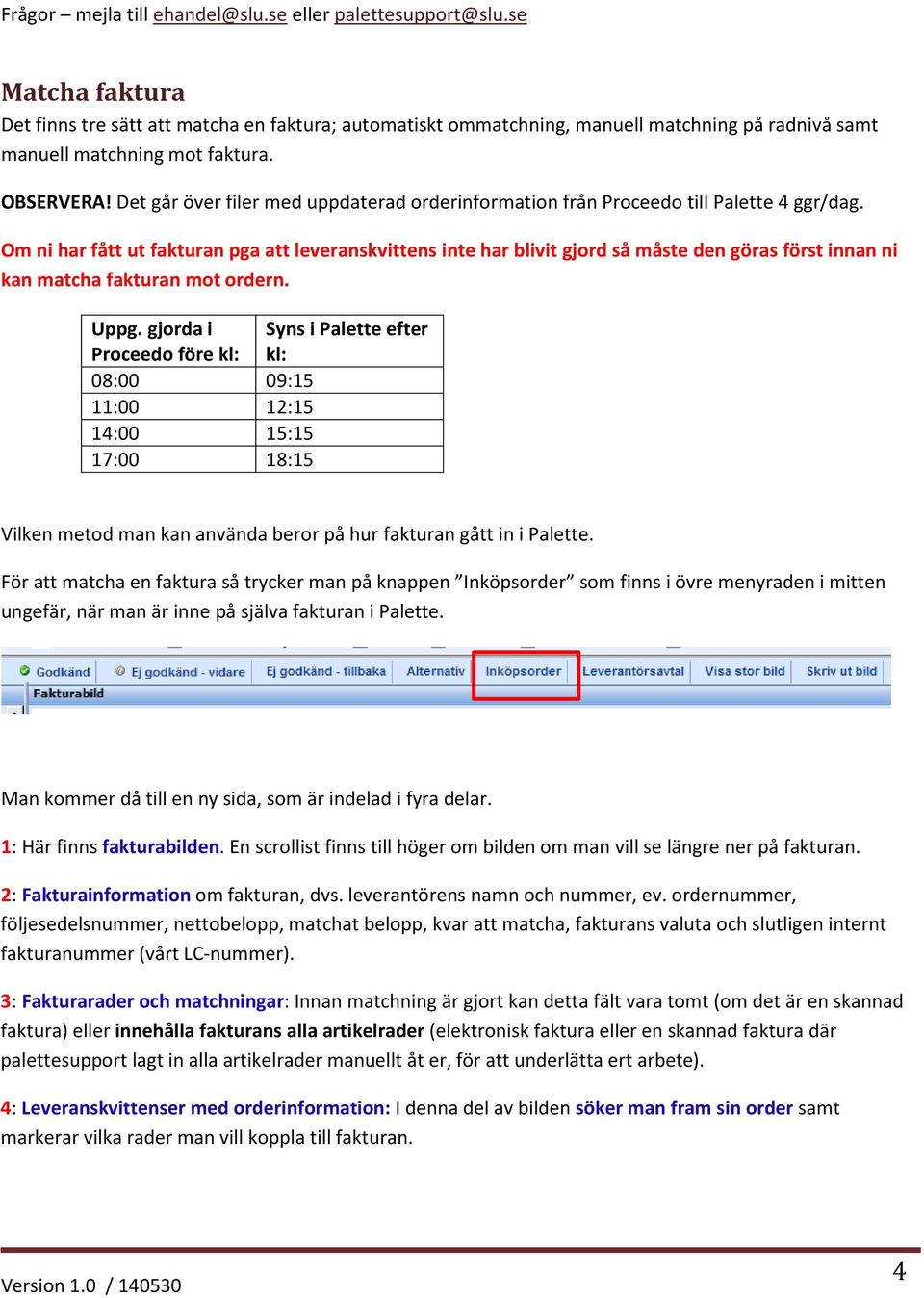 Det går över filer med uppdaterad orderinformation från Proceedo till Palette 4 ggr/dag.