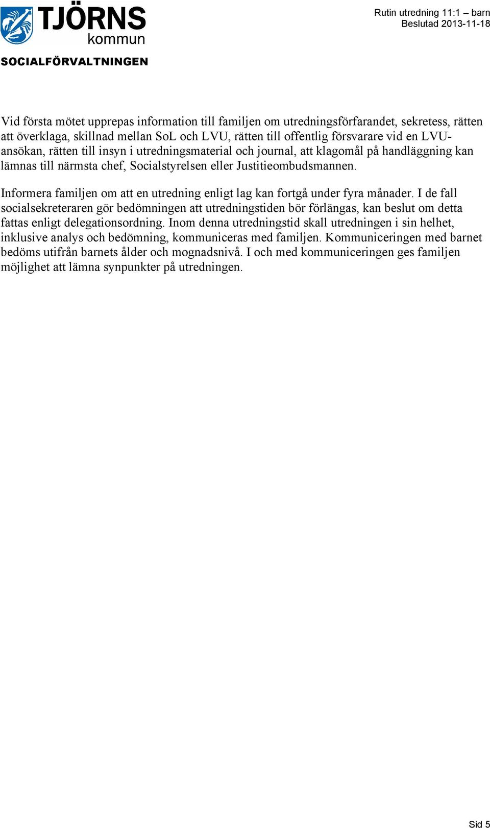 Informera familjen om att en utredning enligt lag kan fortgå under fyra månader.