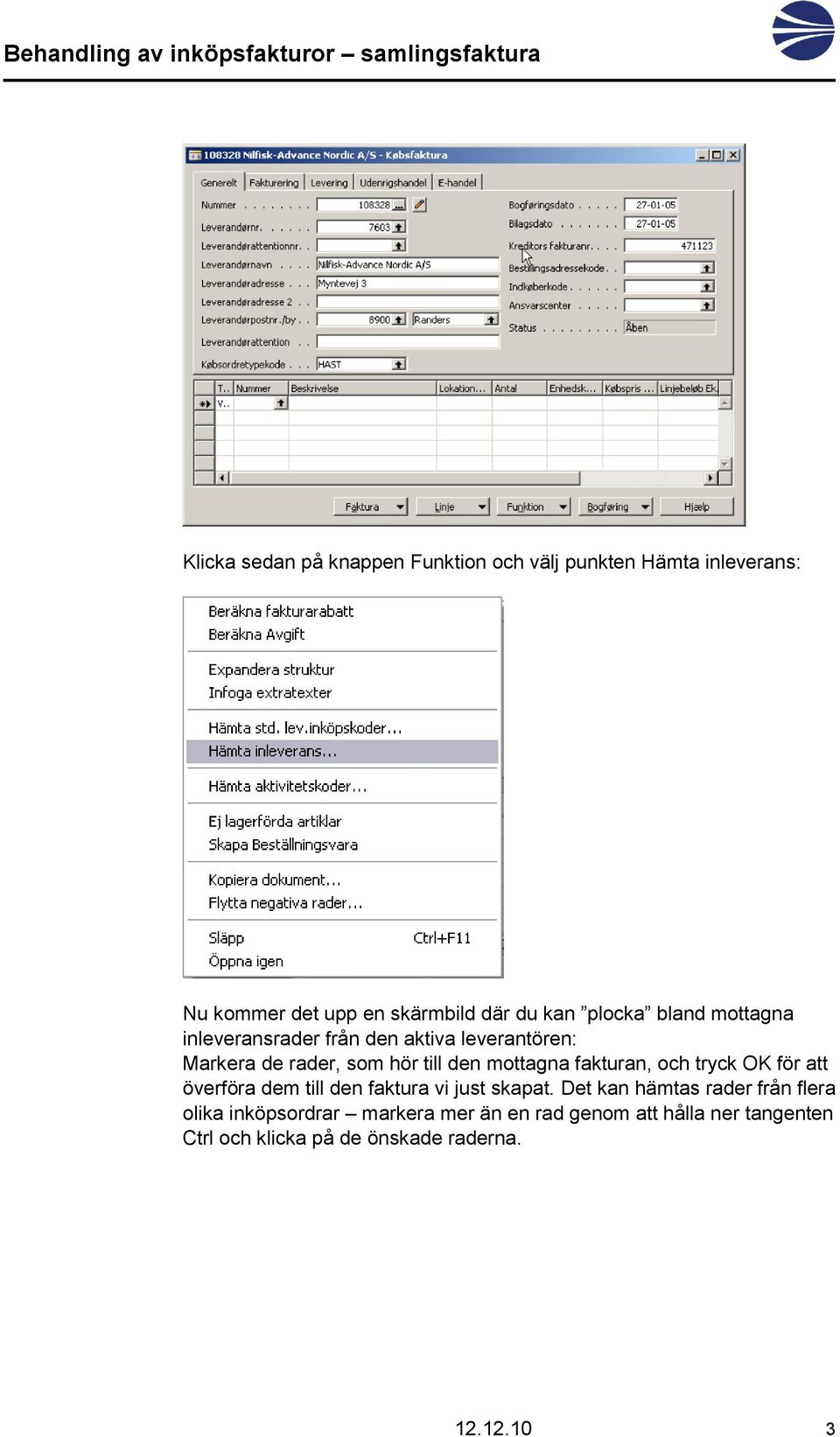 fakturan, och tryck OK för att överföra dem till den faktura vi just skapat.