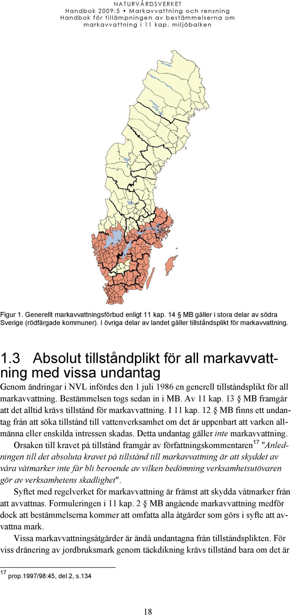 12 MB finns ett undantag från att söka tillstånd till vattenverksamhet om det är uppenbart att varken allmänna eller enskilda intressen skadas. Detta undantag gäller inte markavvattning.