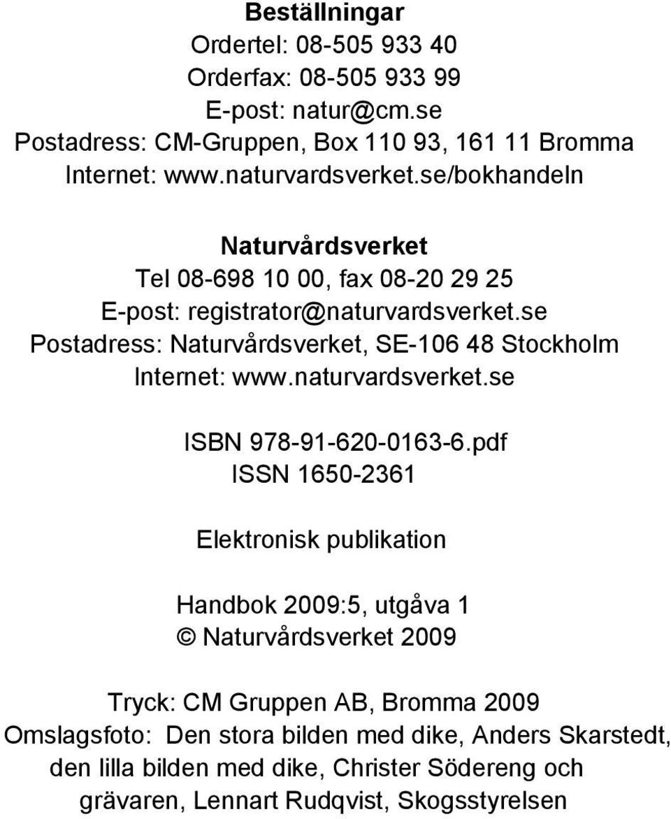 se Postadress: Naturvårdsverket, SE-106 48 Stockholm Internet: www.naturvardsverket.se ISBN 978-91-620-0163-6.