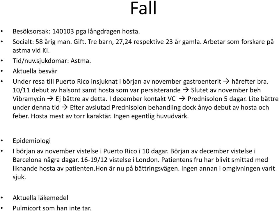 10/11 debut av halsont samt hosta som var persisterande Slutet av november beh Vibramycin Ej bättre av detta. I december kontakt VC Prednisolon 5 dagar.