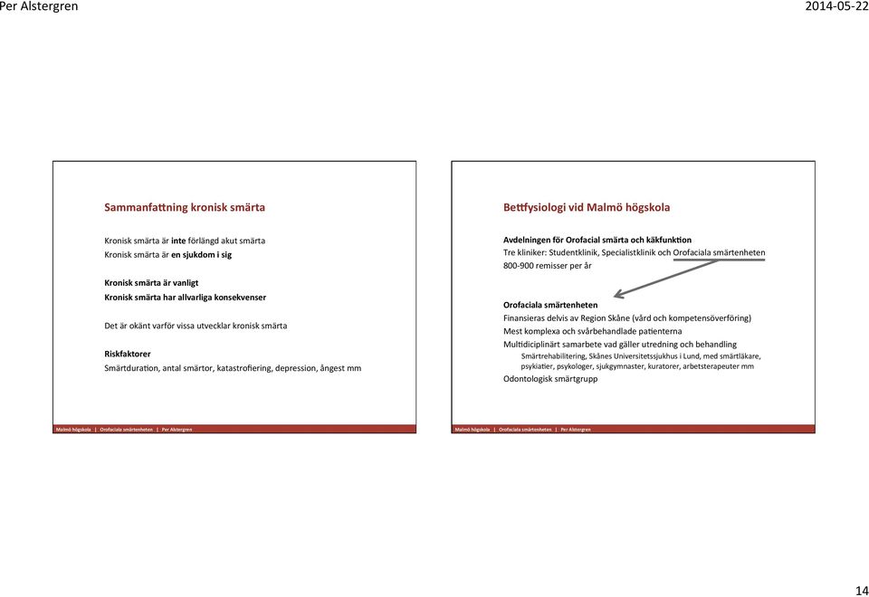 kliniker: Studentklinik, Specialistklinik och Orofaciala smärtenheten 800-900 remisser per år Orofaciala smärtenheten Finansieras delvis av Region Skåne (vård och kompetensöverföring) Mest komplexa