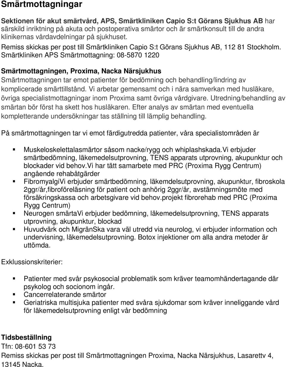 Smärtkliniken APS Smärtmottagning: 08-5870 1220 Smärtmottagningen, Proxima, Nacka Närsjukhus Smärtmottagningen tar emot patienter för bedömning och behandling/lindring av komplicerade smärttillstånd.