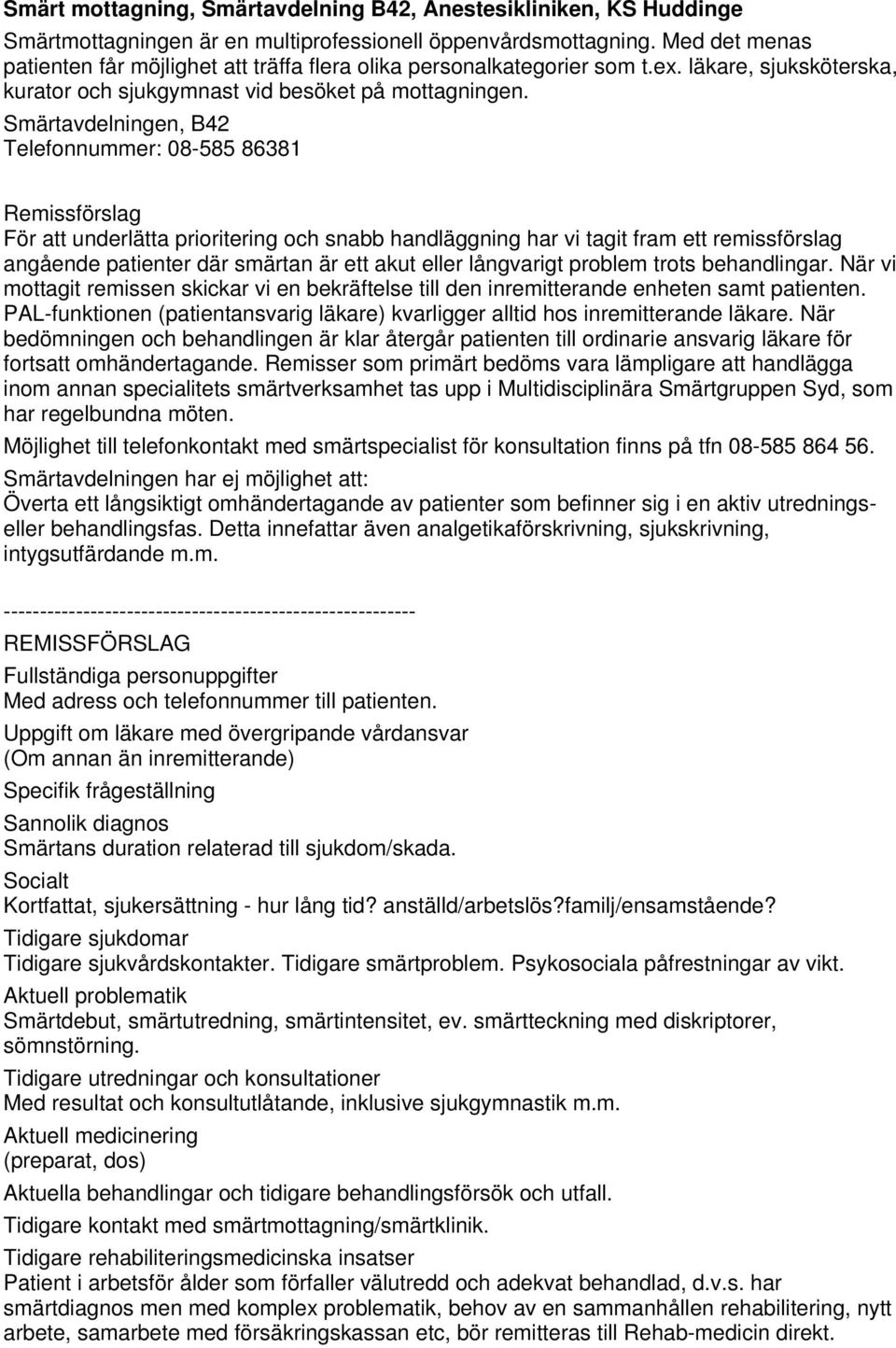 Smärtavdelningen, B42 Telefonnummer: 08-585 86381 Remissförslag För att underlätta prioritering och snabb handläggning har vi tagit fram ett remissförslag angående patienter där smärtan är ett akut