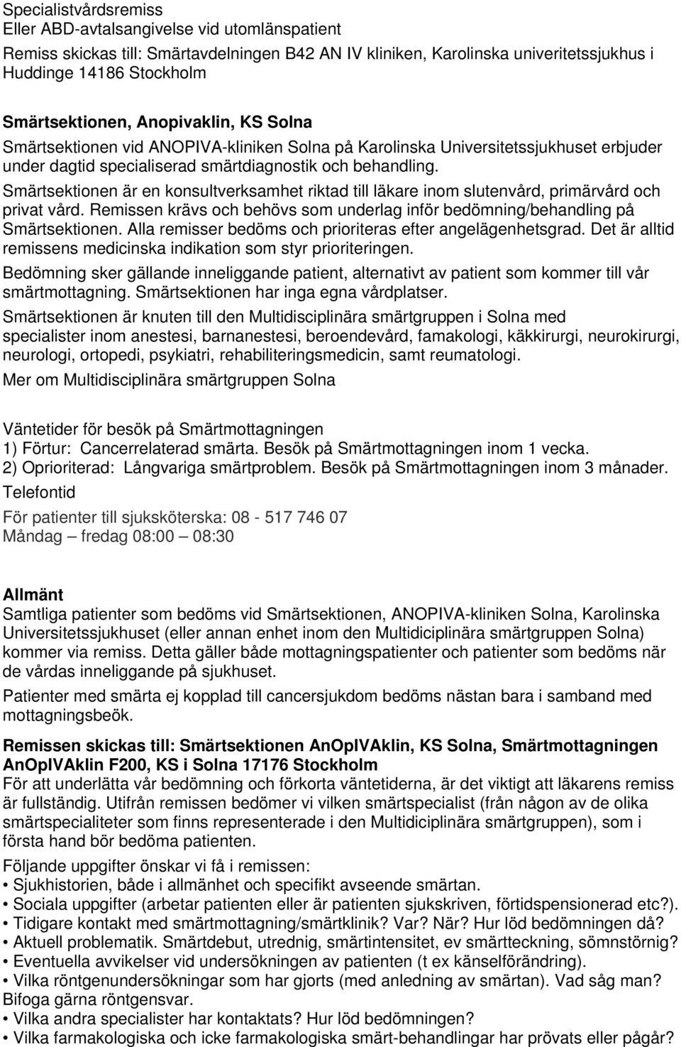 Smärtsektionen är en konsultverksamhet riktad till läkare inom slutenvård, primärvård och privat vård. Remissen krävs och behövs som underlag inför bedömning/behandling på Smärtsektionen.