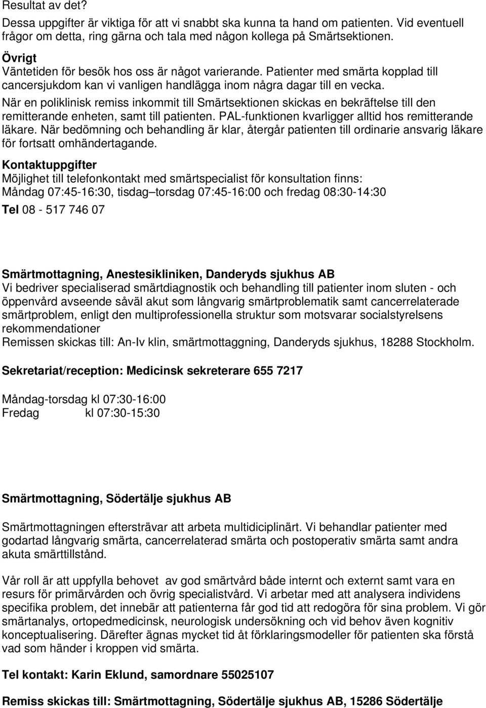 När en poliklinisk remiss inkommit till Smärtsektionen skickas en bekräftelse till den remitterande enheten, samt till patienten. PAL-funktionen kvarligger alltid hos remitterande läkare.