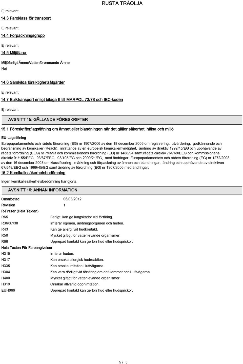 1 Föreskrifter/lagstiftning om ämnet eller blandningen när det gäller säkerhet, hälsa och miljö EU-Lagstiftning Europaparlamentets och rådets förordning (EG) nr 1907/2006 av den 18 december 2006 om