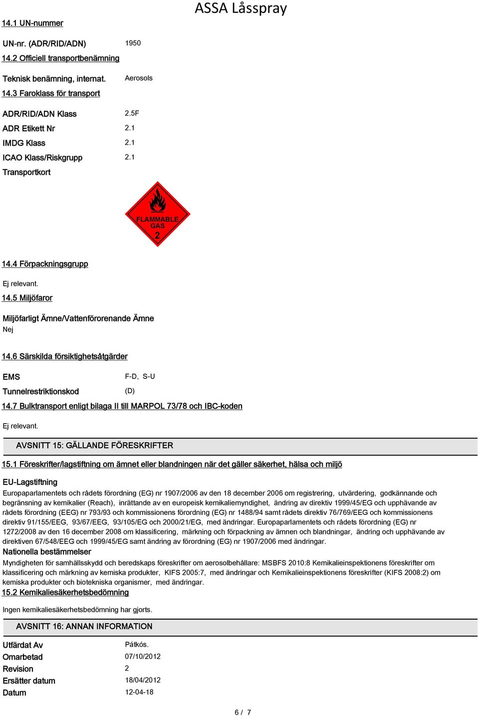 6 Särskilda försiktighetsåtgärder EMS Tunnelrestriktionskod F-D, S-U (D) 14.7 Bulktransport enligt bilaga II till MARPOL 73/78 och IBC-koden Ej relevant. AVSNITT 15: GÄLLANDE FÖRESKRIFTER 15.