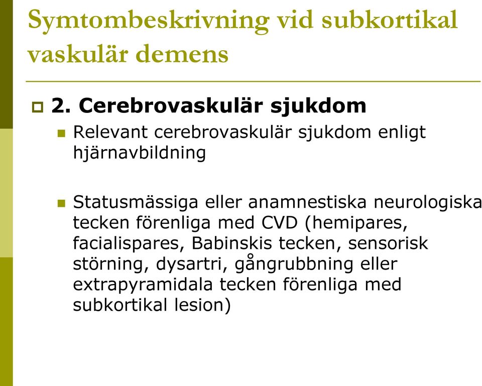 Statusmässiga eller anamnestiska neurologiska tecken förenliga med CVD (hemipares,