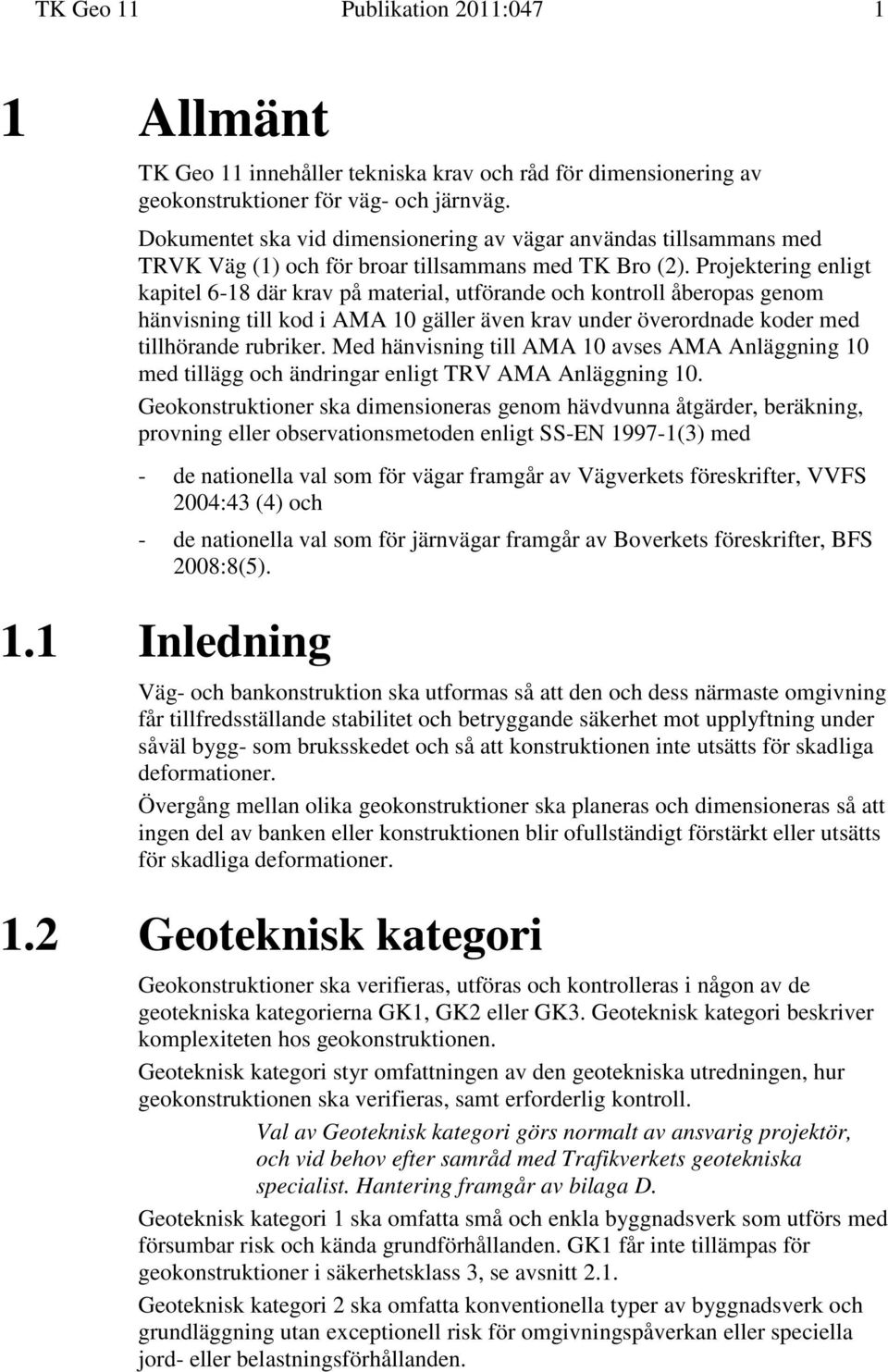 Projektering enligt kapitel 6-18 där krav på material, utförande och kontroll åberopas genom hänvisning till kod i AMA 10 gäller även krav under överordnade koder med tillhörande rubriker.