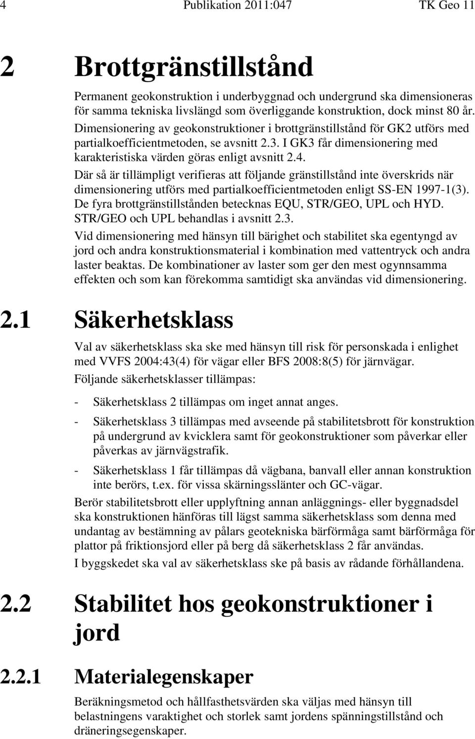 I GK3 får dimensionering med karakteristiska värden göras enligt avsnitt 2.4.