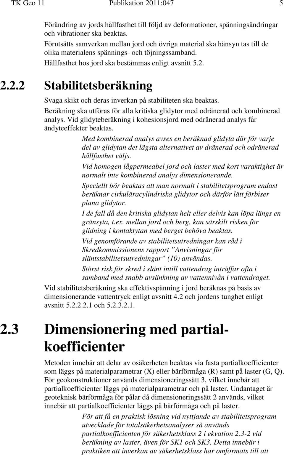 2.2.2 Stabilitetsberäkning Svaga skikt och deras inverkan på stabiliteten ska beaktas. Beräkning ska utföras för alla kritiska glidytor med odränerad och kombinerad analys.