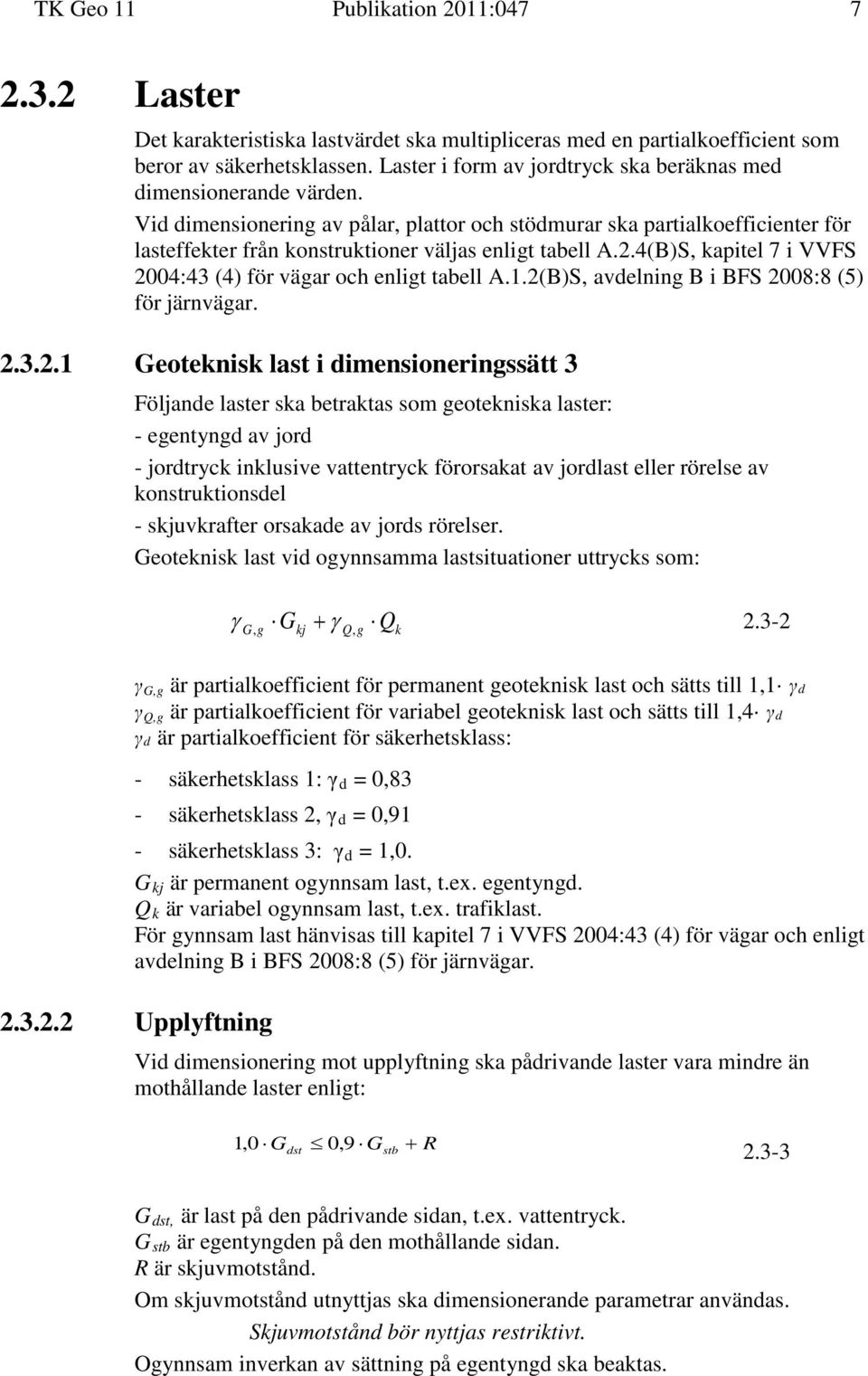 Vid dimensionering av pålar, plattor och stödmurar ska partialkoefficienter för lasteffekter från konstruktioner väljas enligt tabell A.2.