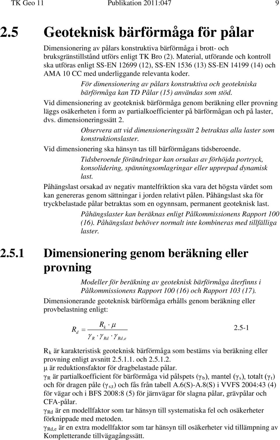 För dimensionering av pålars konstruktiva och geotekniska bärförmåga kan TD Pålar (15) användas som stöd.