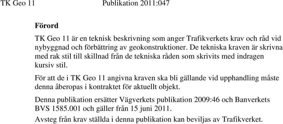 För att de i TK Geo 11 angivna kraven ska bli gällande vid upphandling måste denna åberopas i kontraktet för aktuellt objekt.