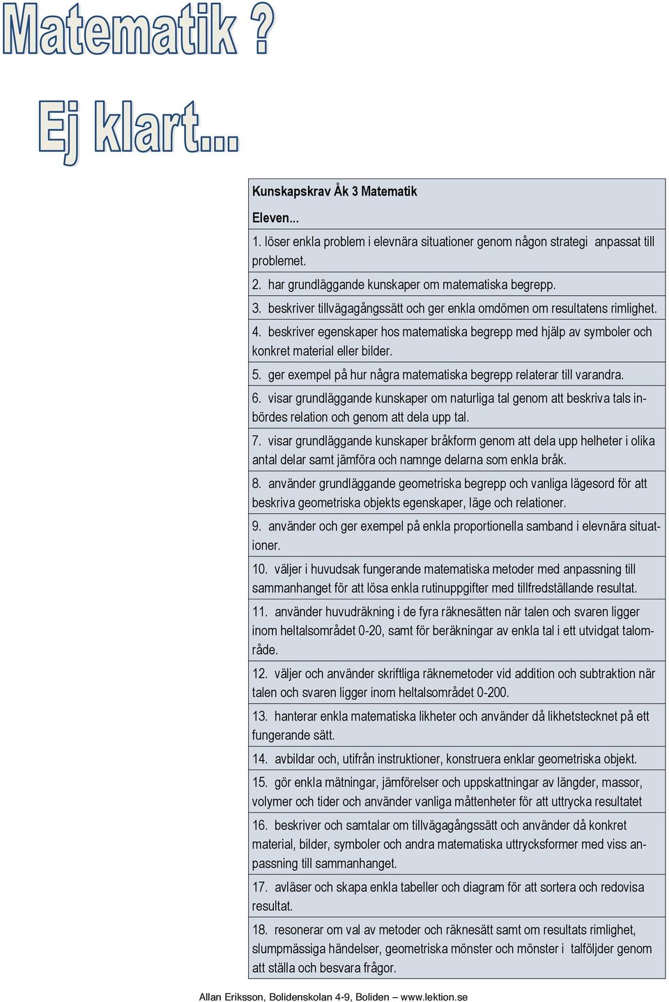 visar grundläggande kunskaper om naturliga tal genom att beskriva tals inbördes relation och genom att dela upp tal. 7.