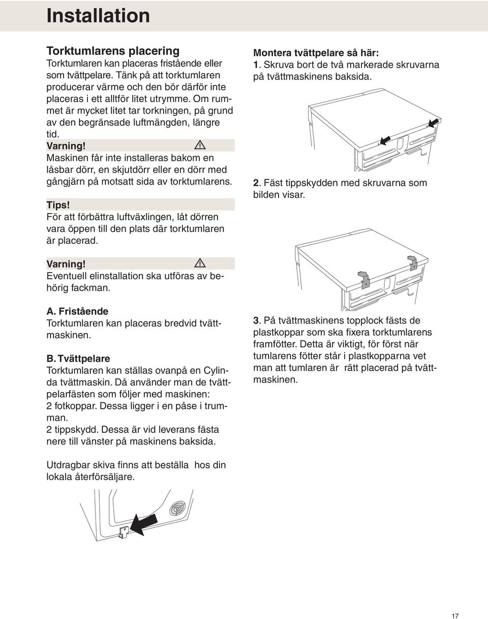 Maskinen får inte installeras bakom en låsbar dörr, en skjutdörr eller en dörr med gångjärn på motsatt sida av torktumlarens. Tips!