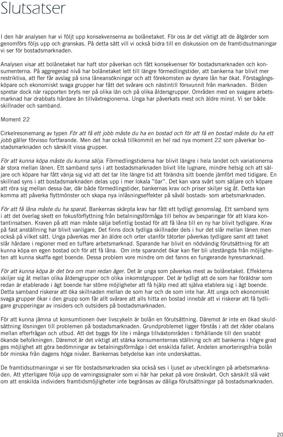 Analysen visar att bolånetaket har haft stor påverkan och fått konsekvenser för bostadsmarknaden och konsumenterna.