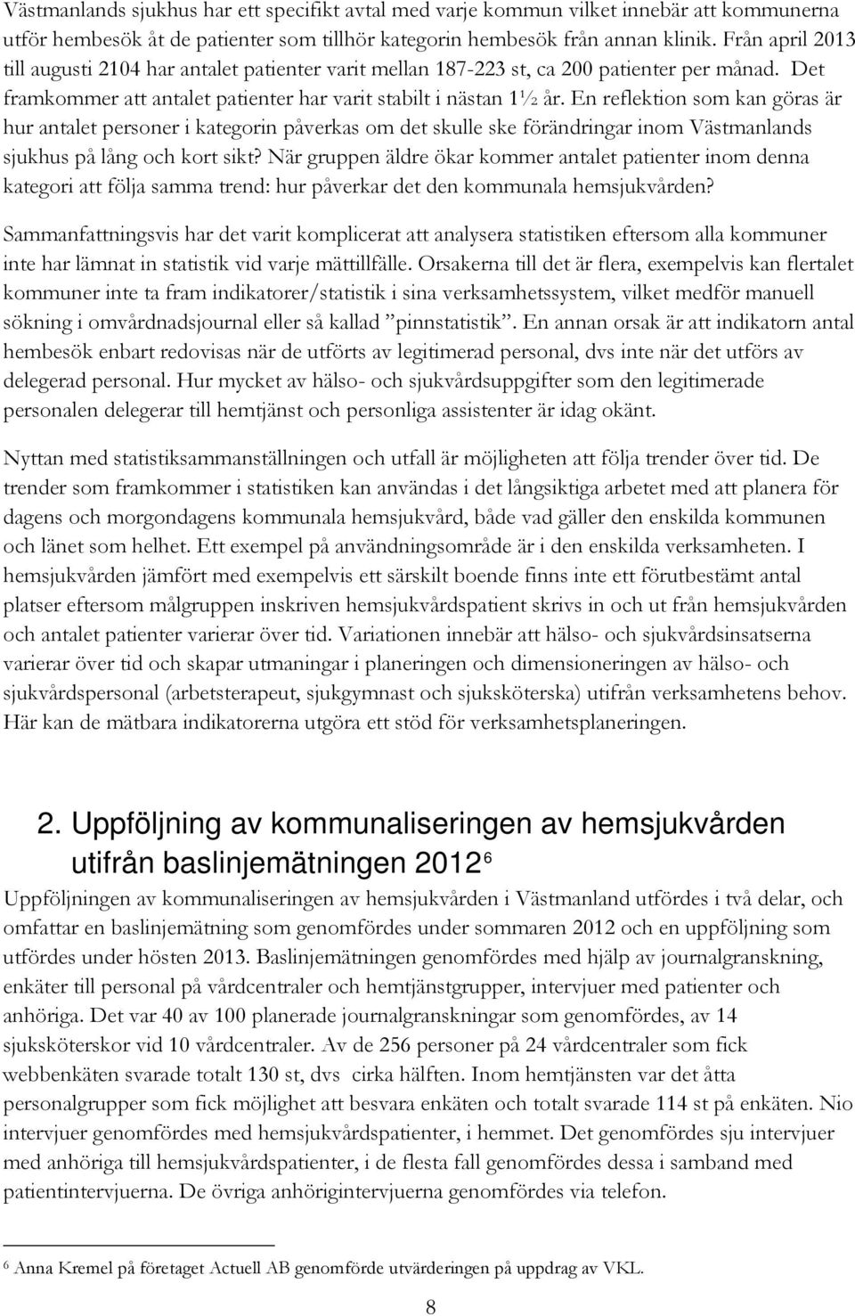 En reflektion som kan göras är hur antalet personer i kategorin påverkas om det skulle ske förändringar inom Västmanlands sjukhus på lång och kort sikt?