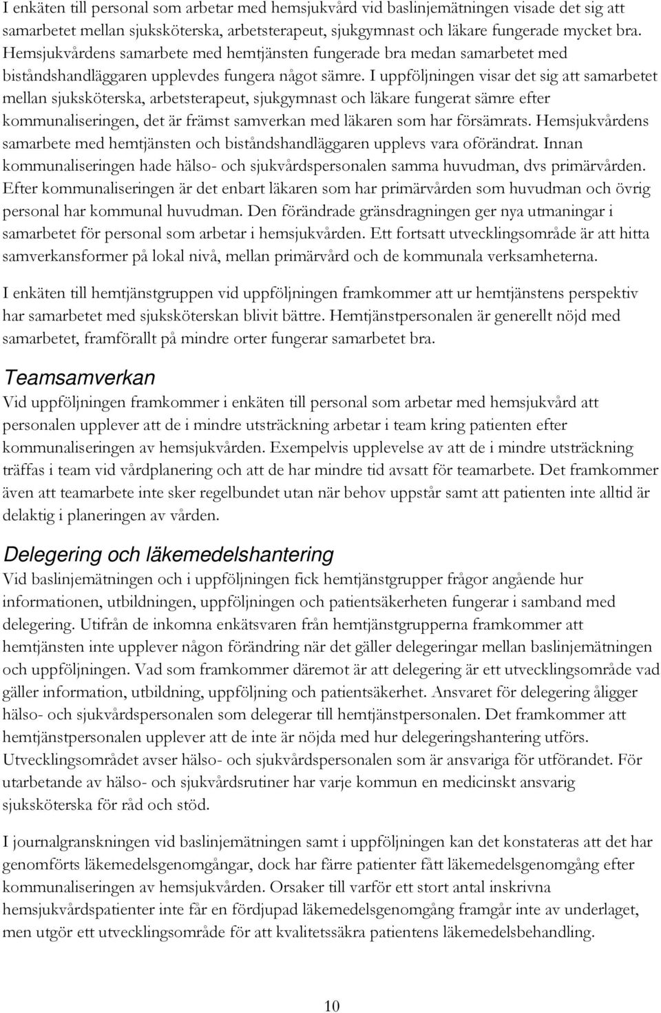 I uppföljningen visar det sig att samarbetet mellan sjuksköterska, arbetsterapeut, sjukgymnast och läkare fungerat sämre efter kommunaliseringen, det är främst samverkan med läkaren som har
