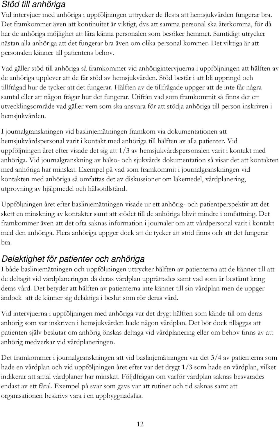 Samtidigt utrycker nästan alla anhöriga att det fungerar bra även om olika personal kommer. Det viktiga är att personalen känner till patientens behov.