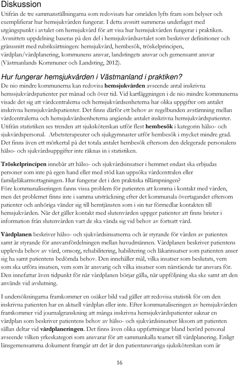 Avsnittets uppdelning baseras på den del i hemsjukvårdsavtalet som beskriver definitioner och gränssnitt med rubriksättningen: hemsjukvård, hembesök, tröskelprincipen, vårdplan/vårdplanering,