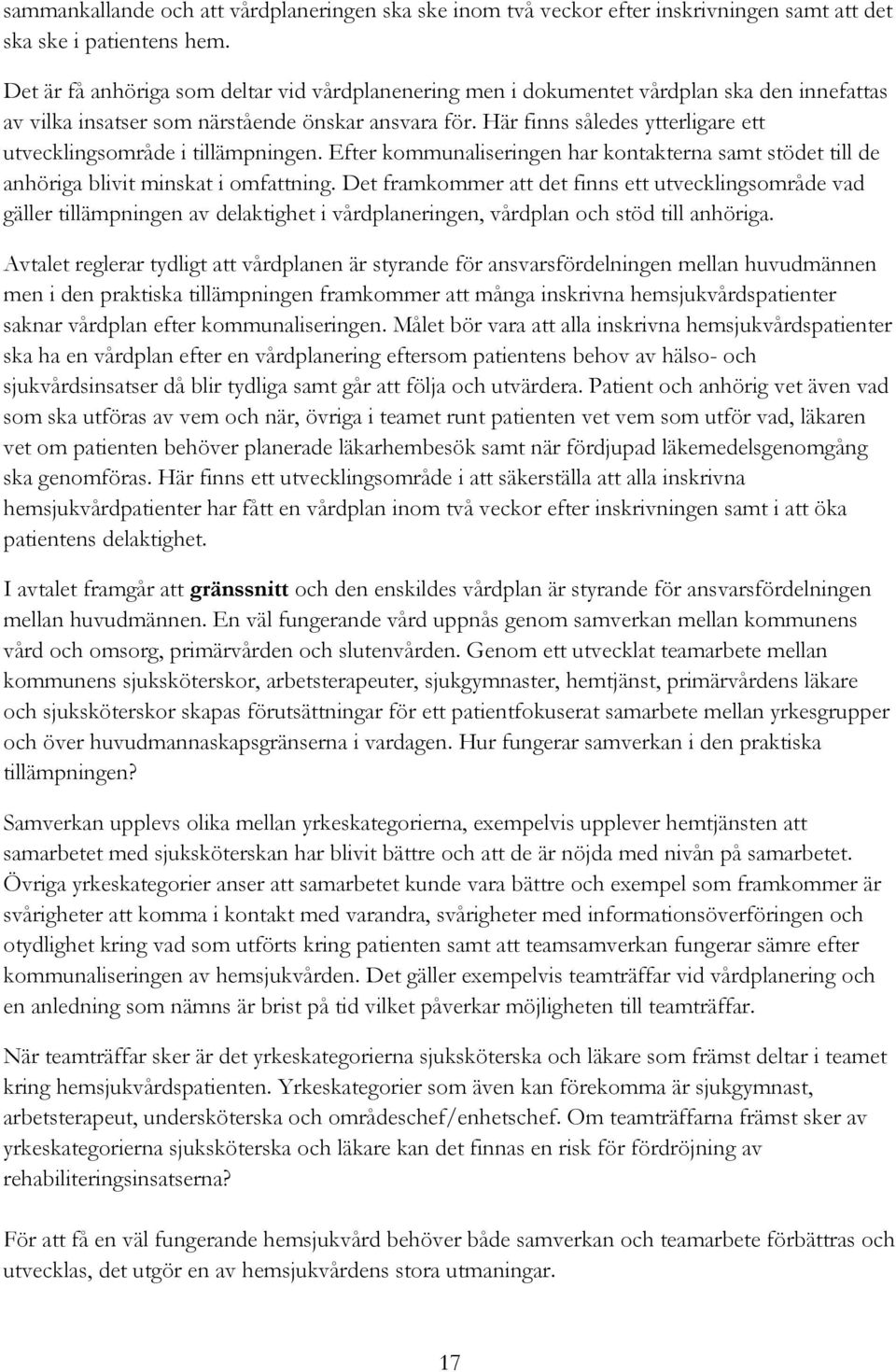 Här finns således ytterligare ett utvecklingsområde i tillämpningen. Efter kommunaliseringen har kontakterna samt stödet till de anhöriga blivit minskat i omfattning.