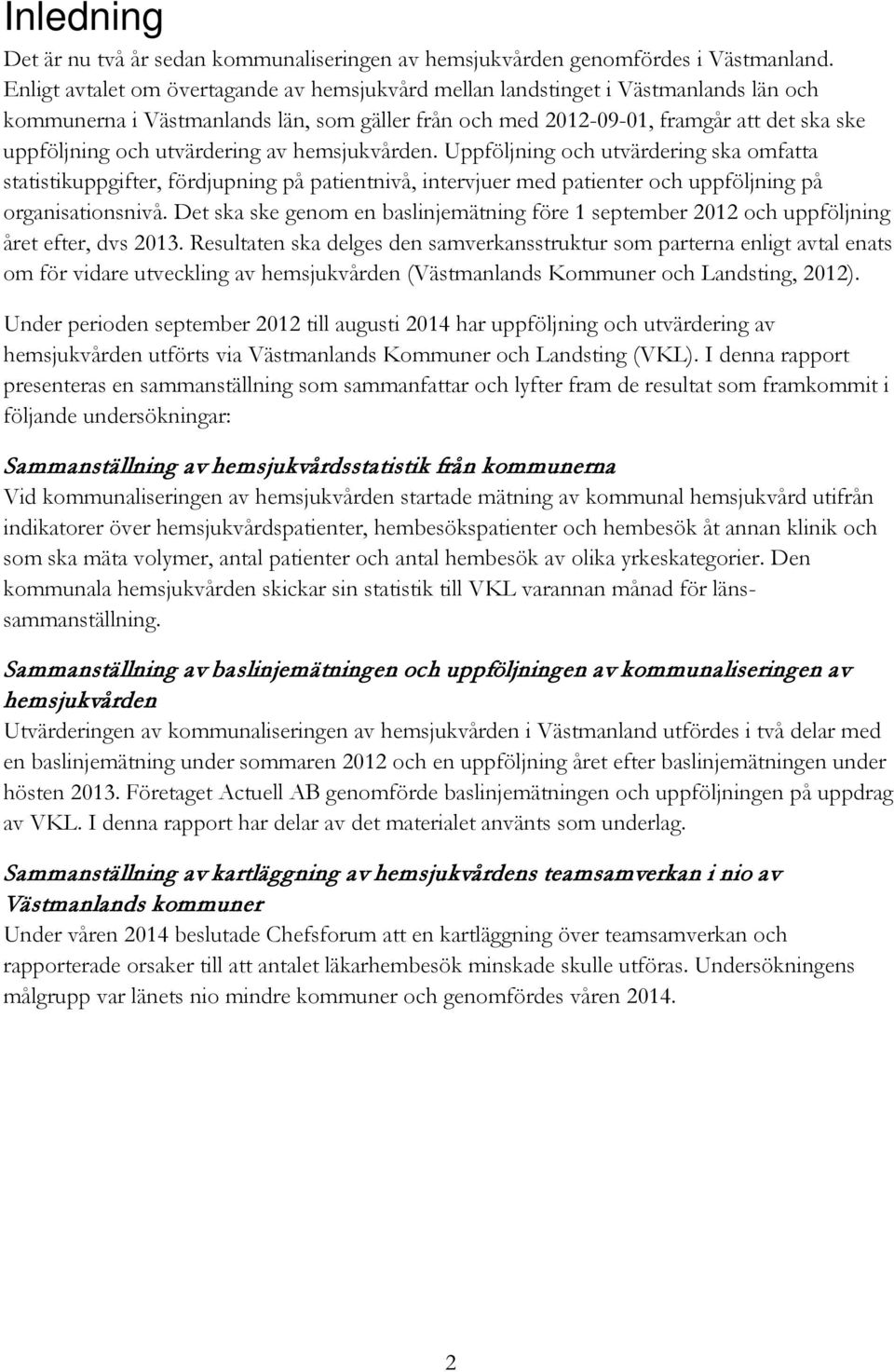 utvärdering av hemsjukvården. Uppföljning och utvärdering ska omfatta statistikuppgifter, fördjupning på patientnivå, intervjuer med patienter och uppföljning på organisationsnivå.