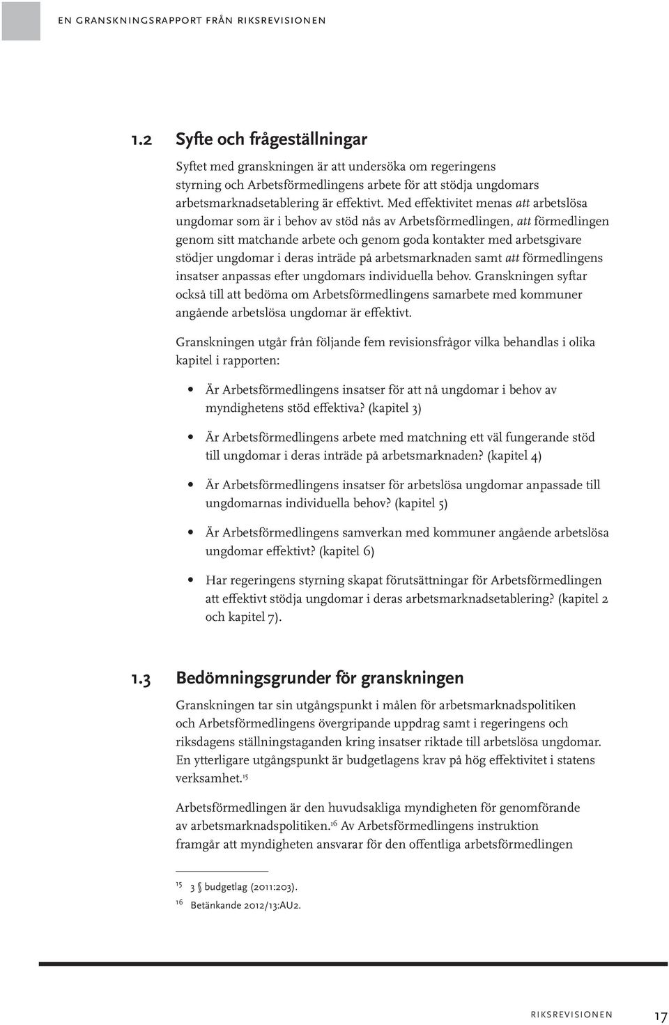 Med effektivitet menas att arbetslösa ungdomar som är i behov av stöd nås av Arbetsförmedlingen, att förmedlingen genom sitt matchande arbete och genom goda kontakter med arbetsgivare stödjer