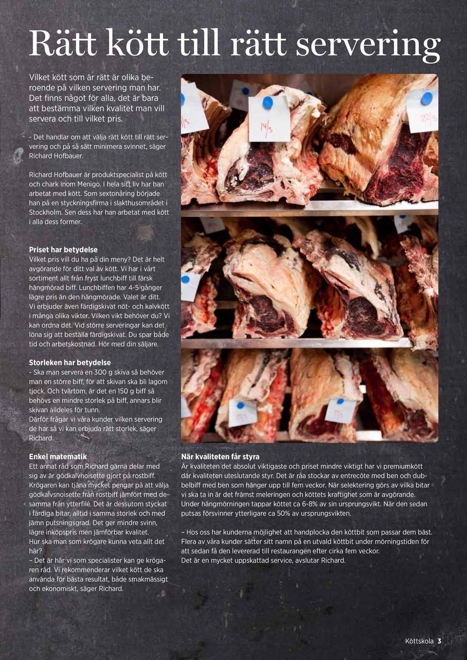 - Det handlar om att välja rätt kött till rätt servering och på så sätt minimera svinnet, säger Richard Hofbauer. Richard Hofbauer är produktspecialist på kött och chark inom Menigo.