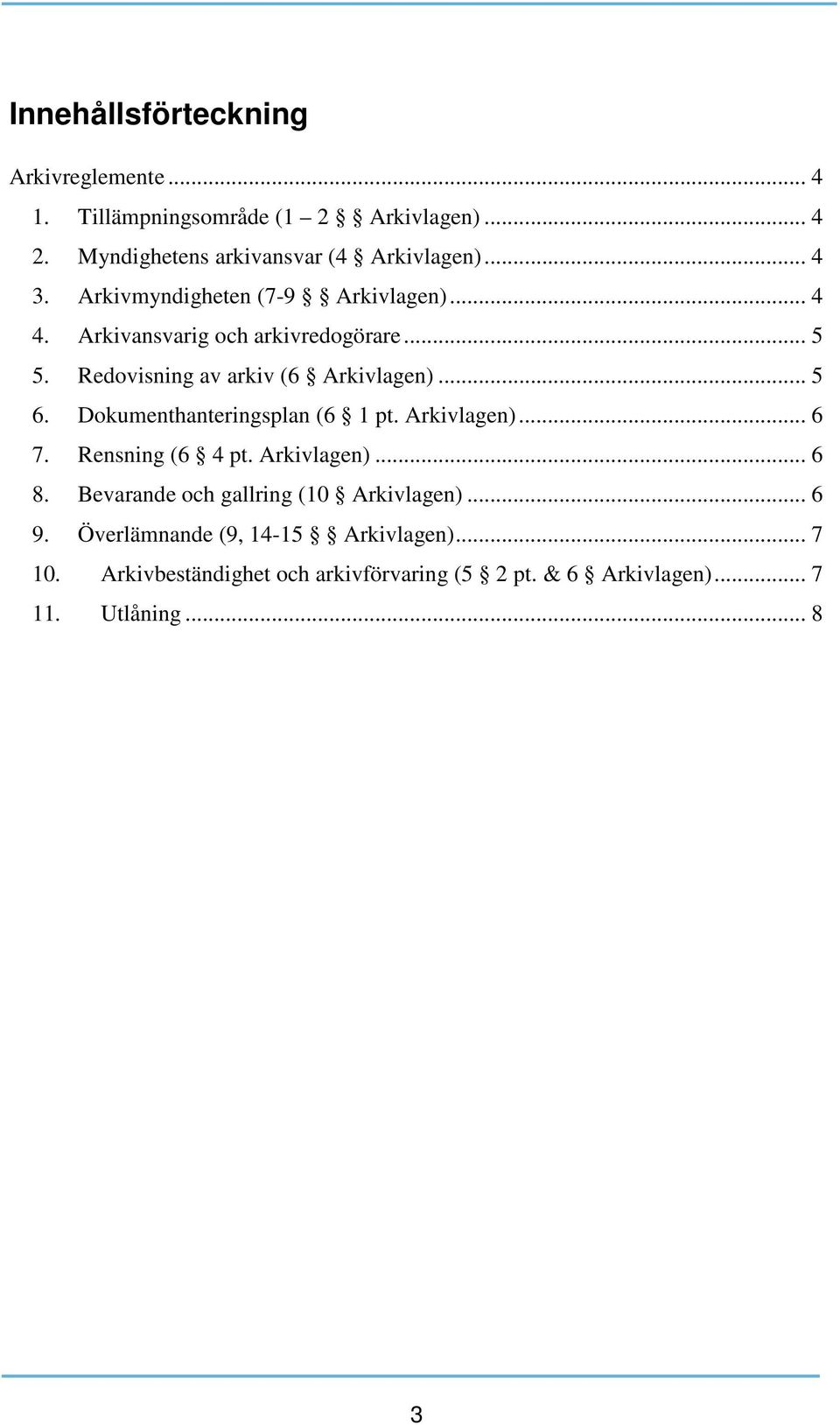 Dokumenthanteringsplan (6 1 pt. Arkivlagen)... 6 7. Rensning (6 4 pt. Arkivlagen)... 6 8. Bevarande och gallring (10 Arkivlagen).