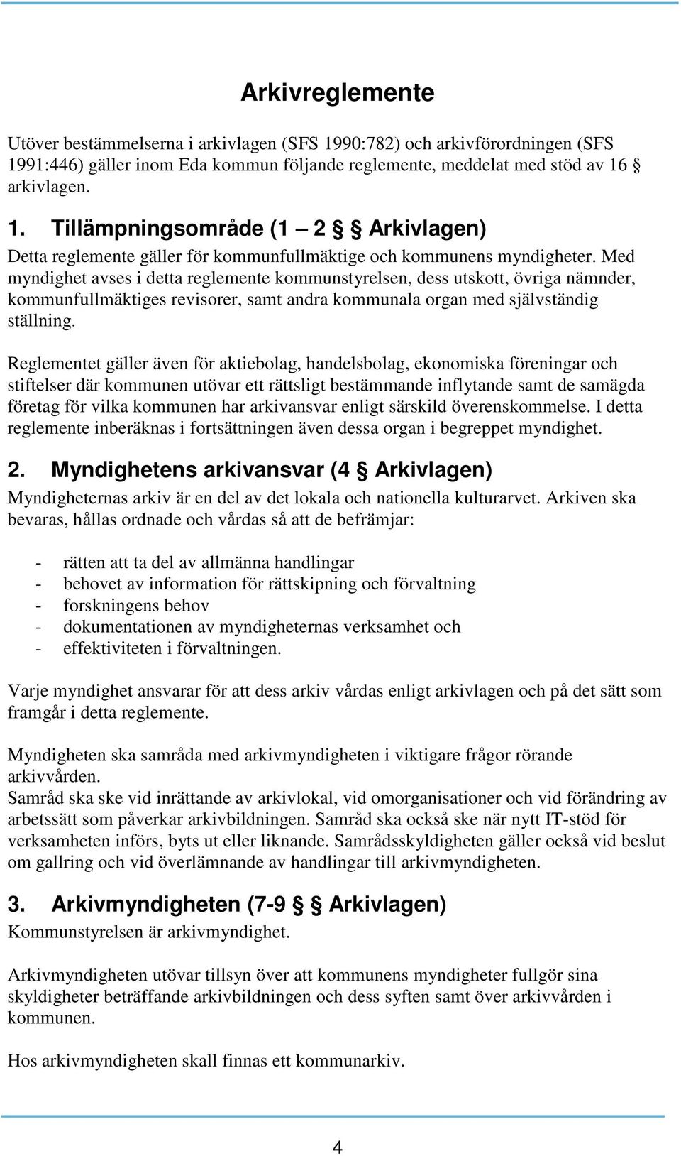 Reglementet gäller även för aktiebolag, handelsbolag, ekonomiska föreningar och stiftelser där kommunen utövar ett rättsligt bestämmande inflytande samt de samägda företag för vilka kommunen har