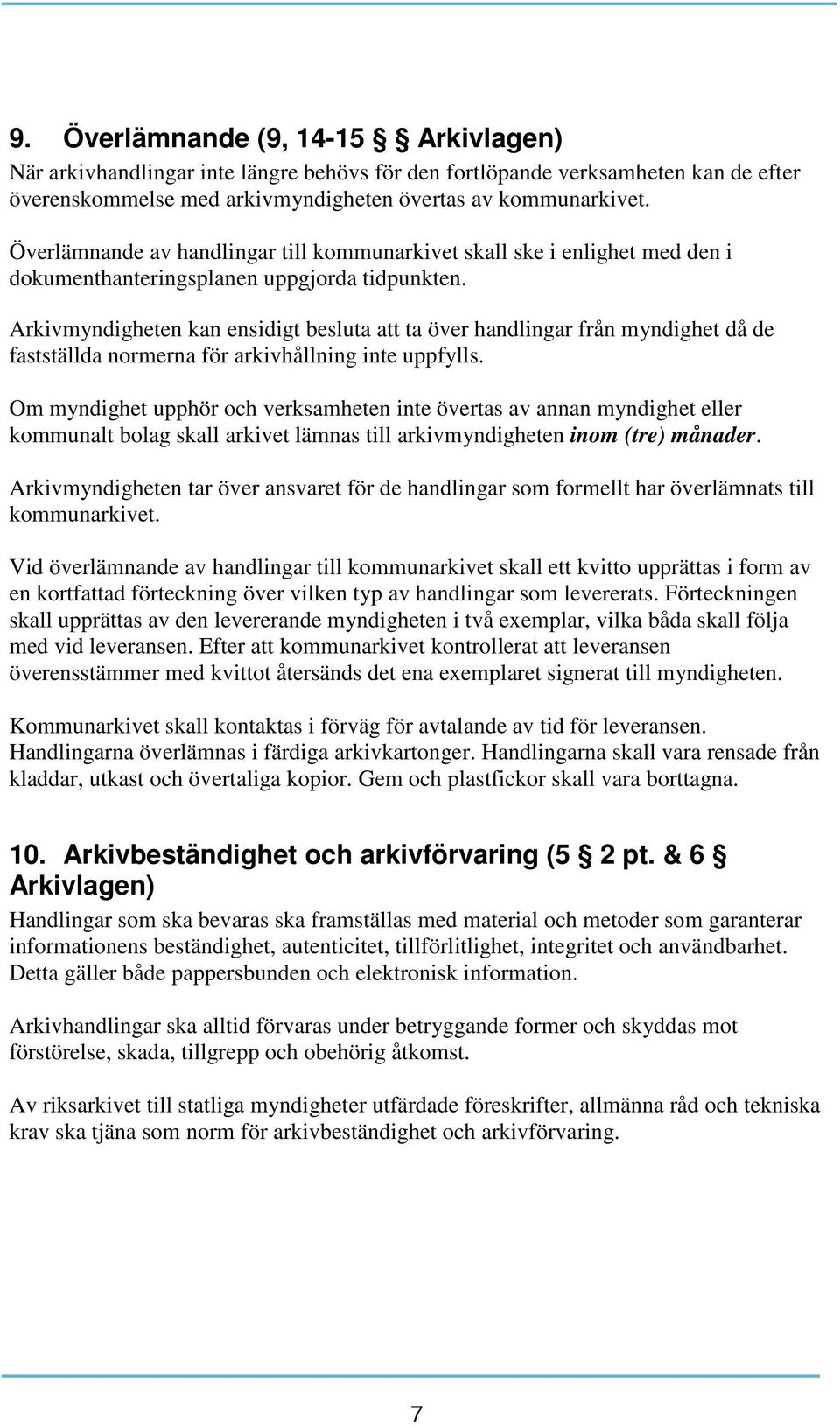 Arkivmyndigheten kan ensidigt besluta att ta över handlingar från myndighet då de fastställda normerna för arkivhållning inte uppfylls.