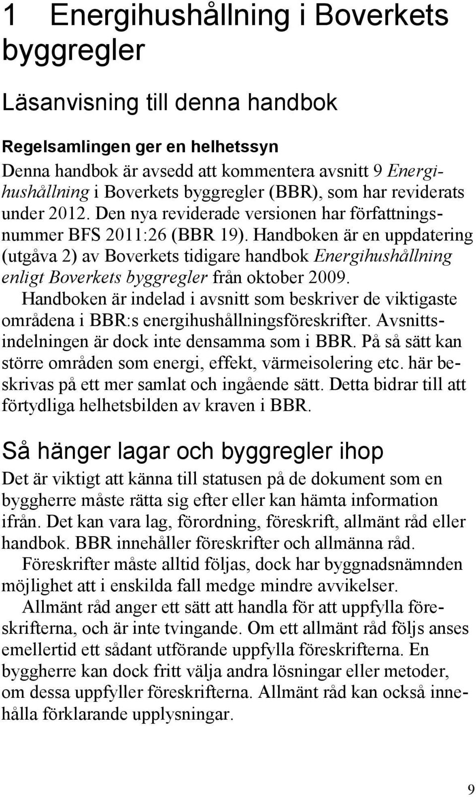 Handboken är en uppdatering (utgåva 2) av Boverkets tidigare handbok Energihushållning enligt Boverkets byggregler från oktober 2009.