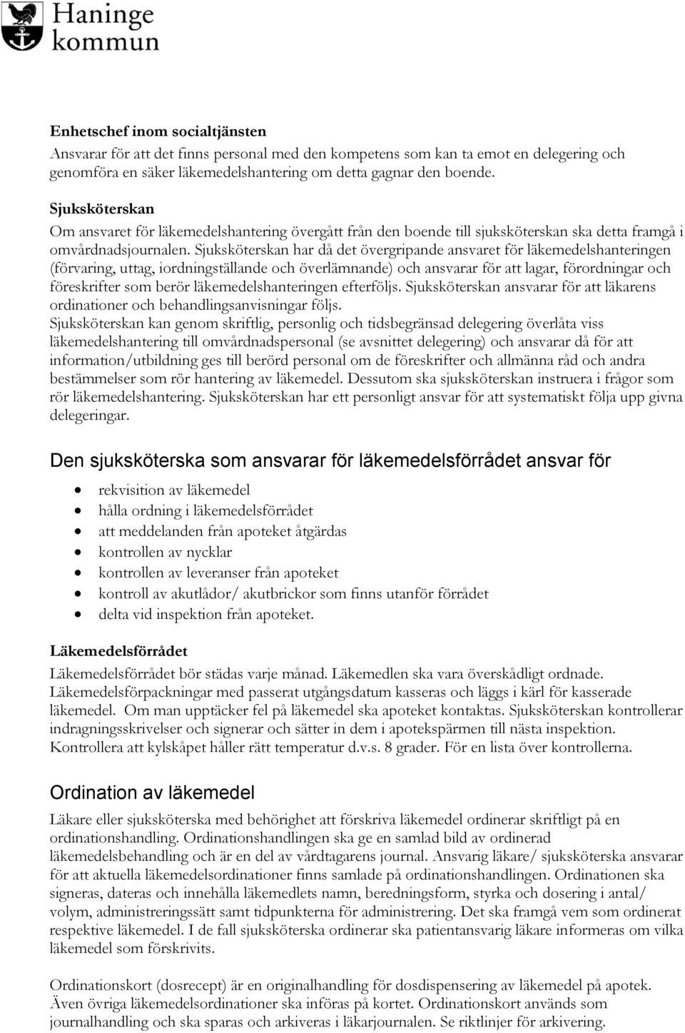 Sjuksköterskan har då det övergripande ansvaret för läkemedelshanteringen (förvaring, uttag, iordningställande och överlämnande) och ansvarar för att lagar, förordningar och föreskrifter som berör