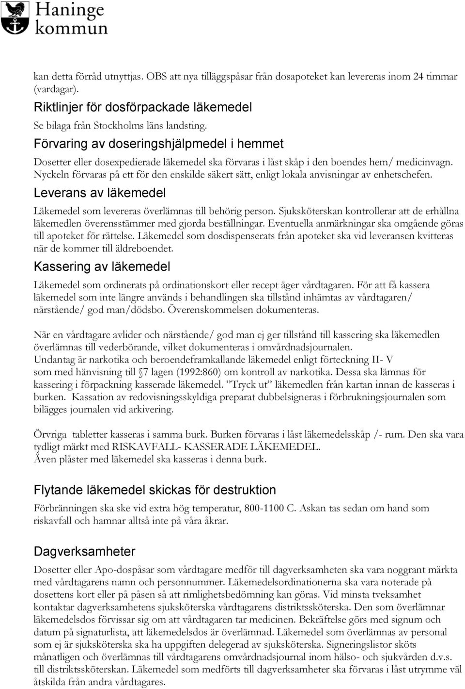 Nyckeln förvaras på ett för den enskilde säkert sätt, enligt lokala anvisningar av enhetschefen. Leverans av läkemedel Läkemedel som levereras överlämnas till behörig person.