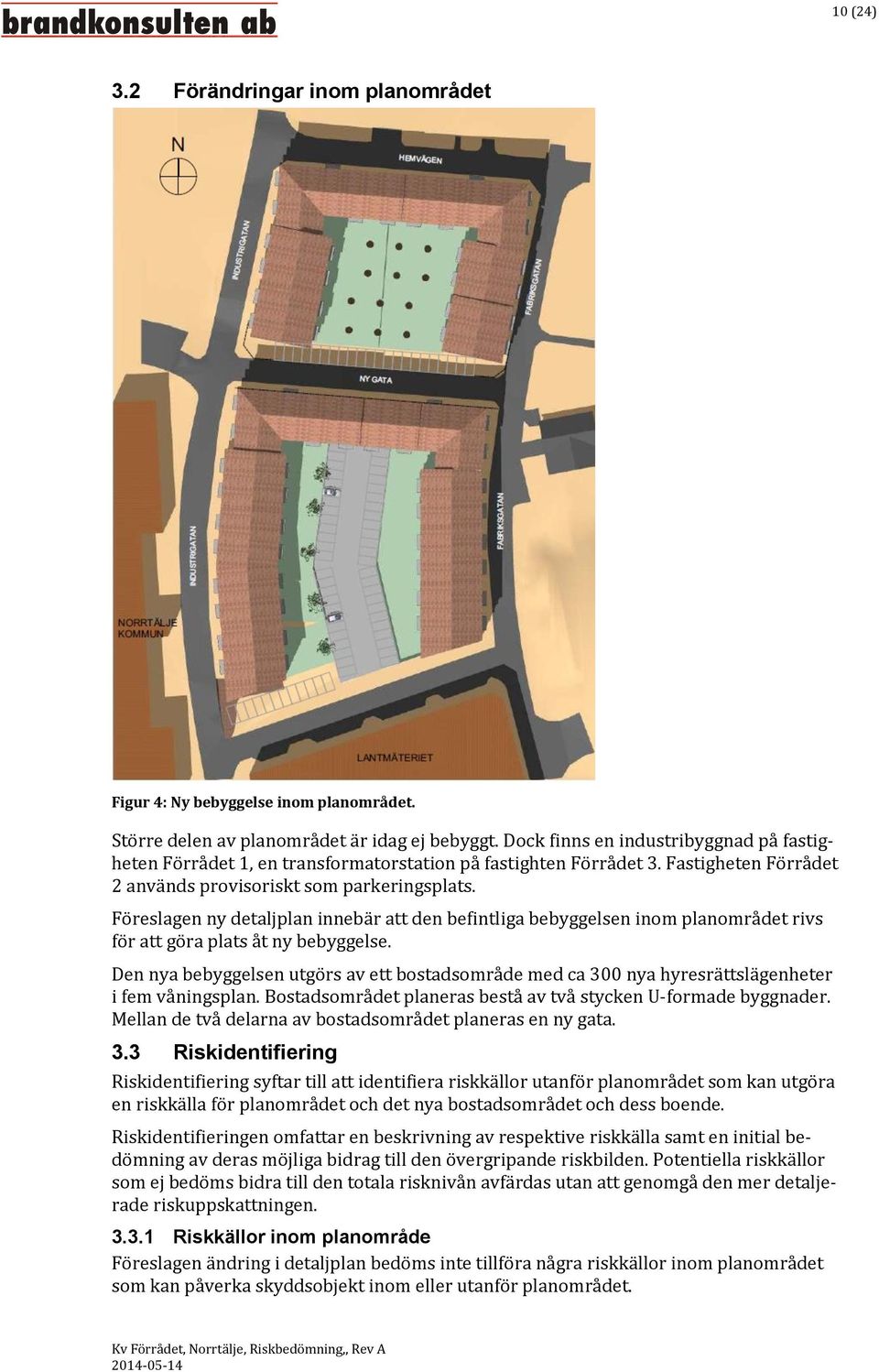 Föreslagen ny detaljplan innebär att den befintliga bebyggelsen inom planområdet rivs för att göra plats åt ny bebyggelse.