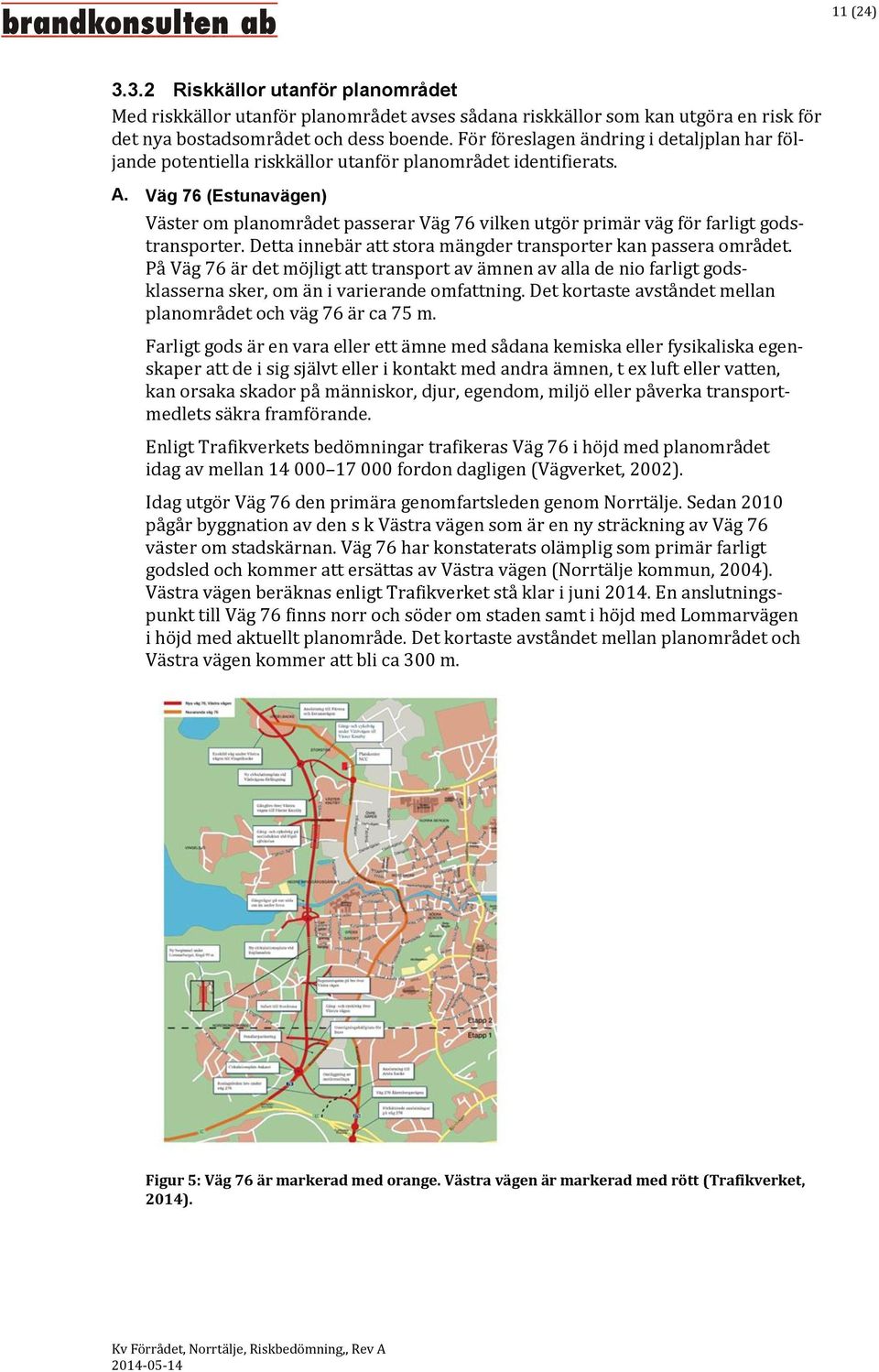 Väg 76 (Estunavägen) Väster om planområdet passerar Väg 76 vilken utgör primär väg för farligt godstransporter. Detta innebär att stora mängder transporter kan passera området.