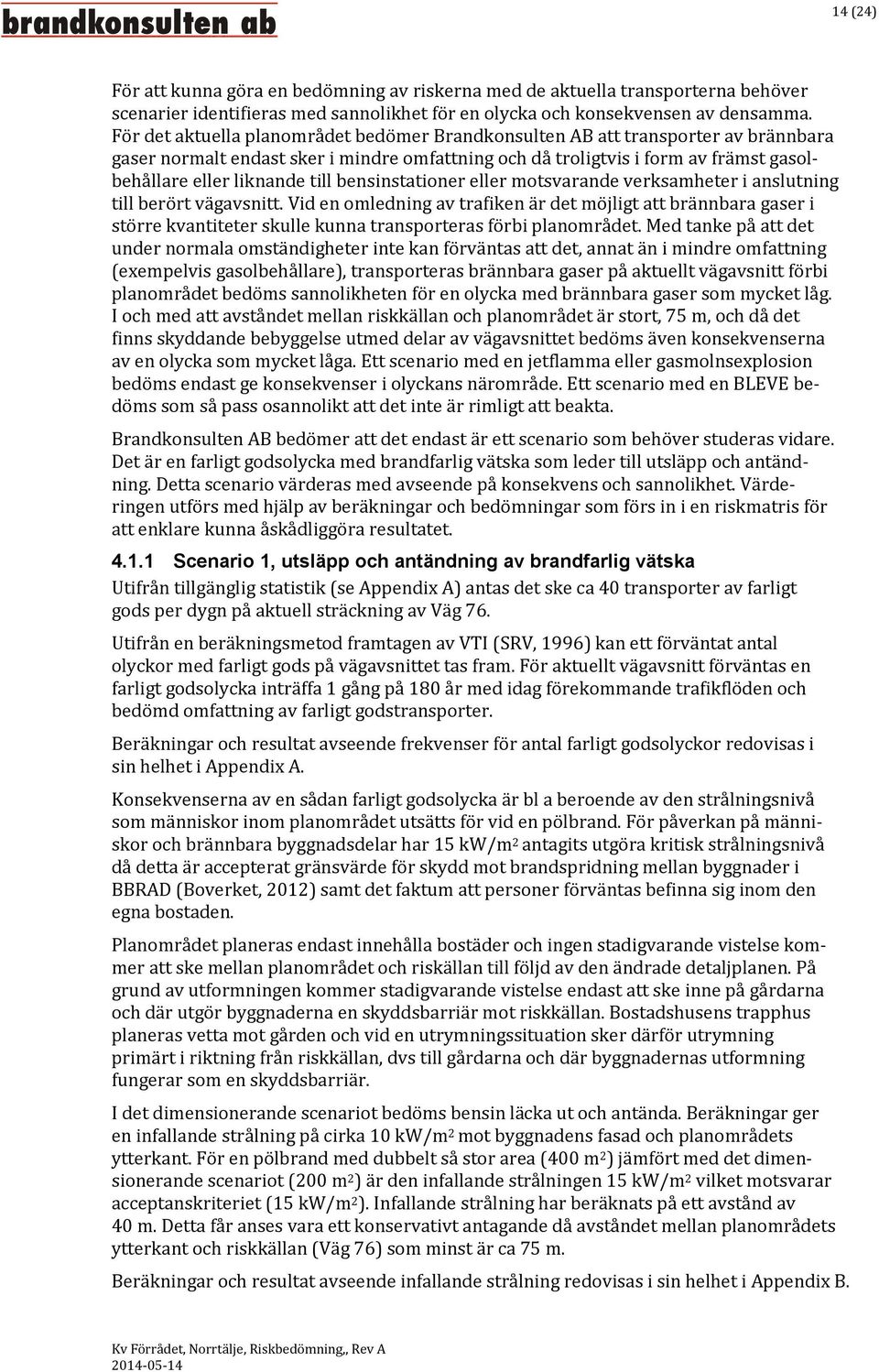 bensinstationer eller motsvarande verksamheter i anslutning till berört vägavsnitt.