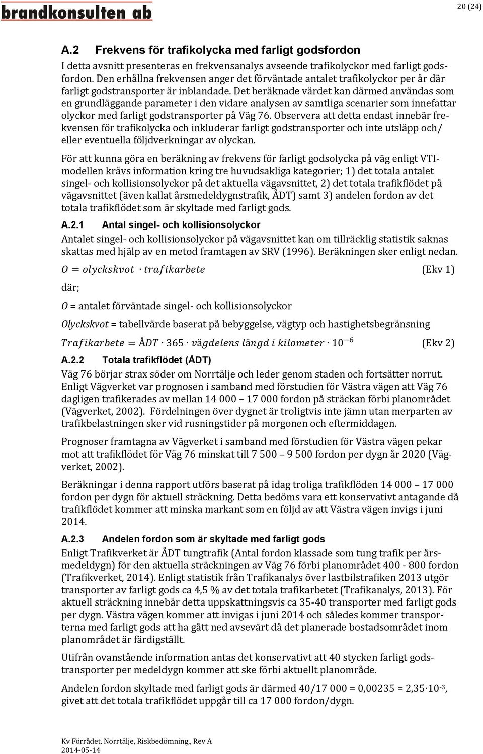 Det beräknade värdet kan därmed användas som en grundläggande parameter i den vidare analysen av samtliga scenarier som innefattar olyckor med farligt godstransporter på Väg 76.