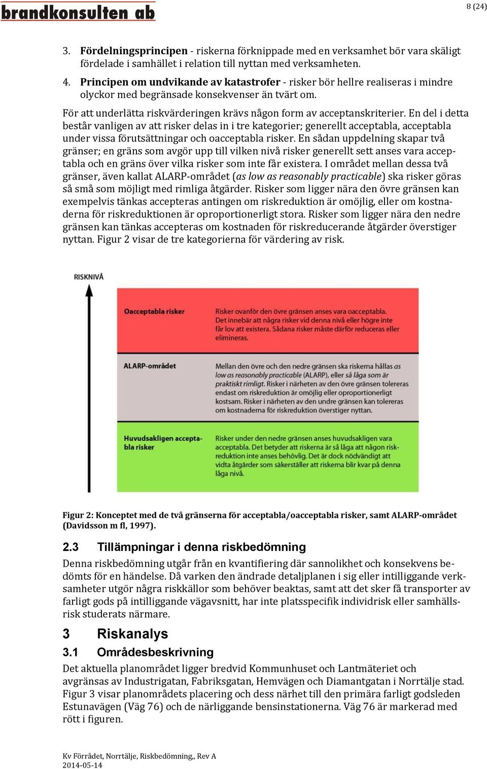 För att underlätta riskvärderingen krävs någon form av acceptanskriterier.
