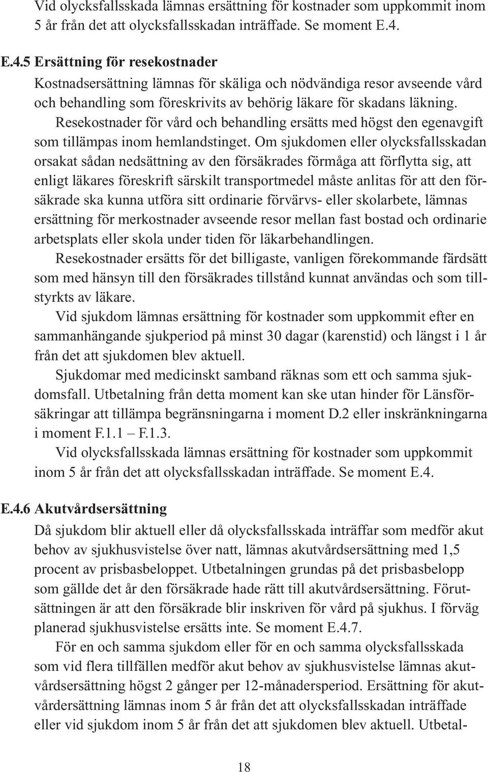 Resekostnader för vård och behandling ersätts med högst den egenavgift som tillämpas inom hemlandstinget.