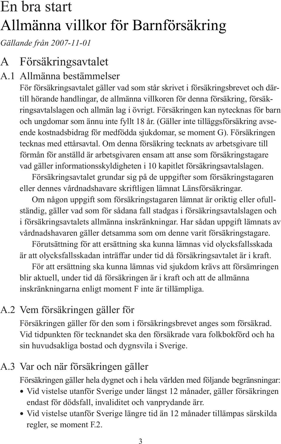 allmän lag i övrigt. Försäkringen kan nytecknas för barn och ungdomar som ännu inte fyllt 18 år. (Gäller inte tilläggsförsäkring avseende kostnadsbidrag för medfödda sjukdomar, se moment G).