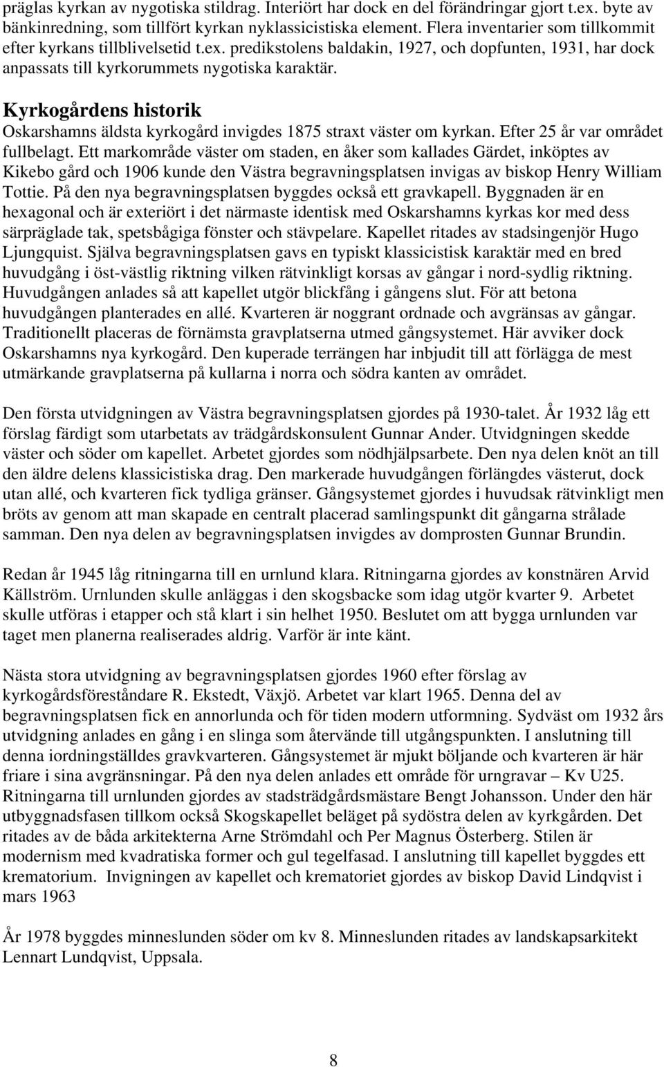 Kyrkogårdens historik Oskarshamns äldsta kyrkogård invigdes 1875 straxt väster om kyrkan. Efter 25 år var området fullbelagt.