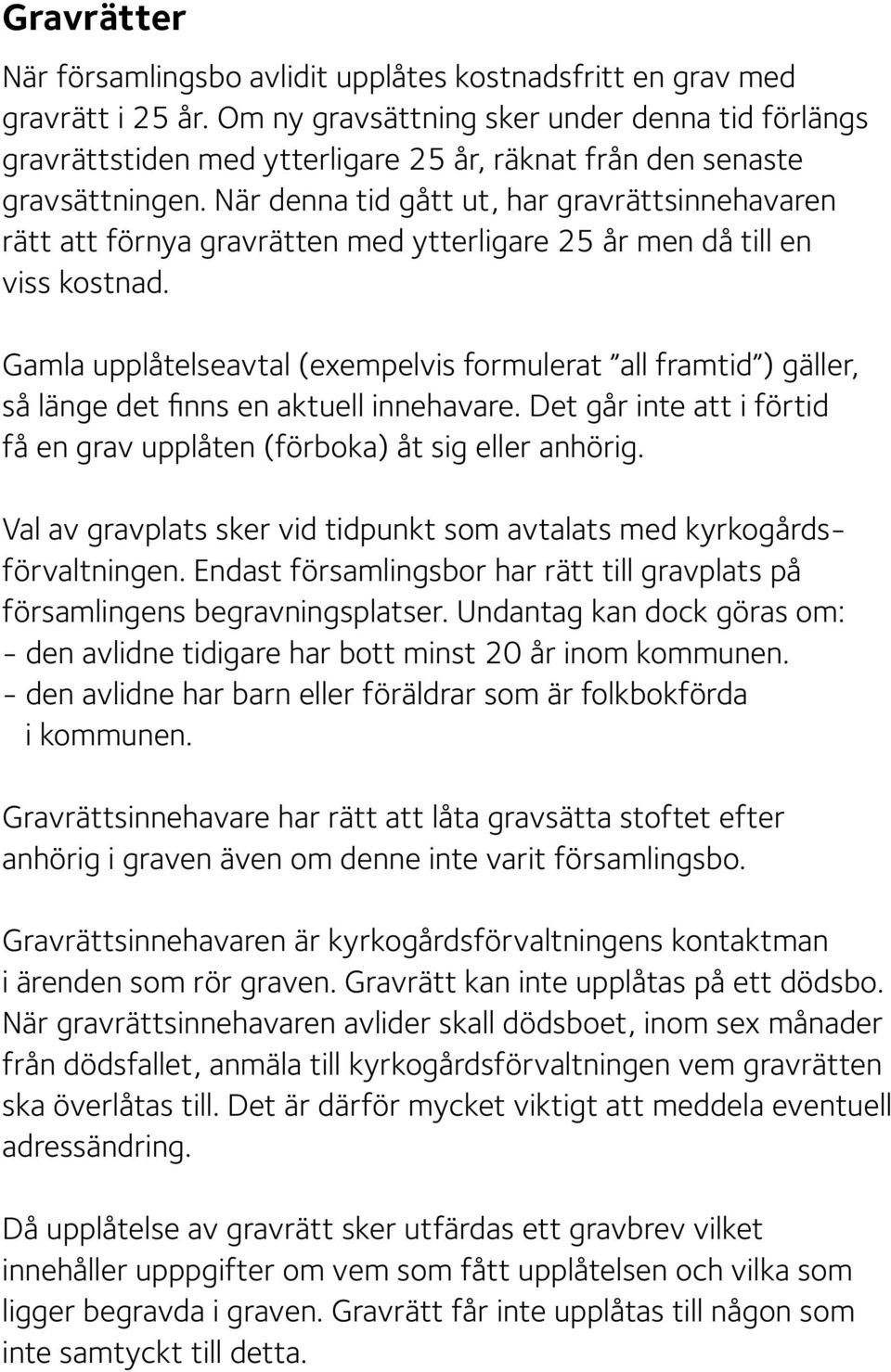 När denna tid gått ut, har gravrättsinnehavaren rätt att förnya gravrätten med ytterligare 25 år men då till en viss kostnad.