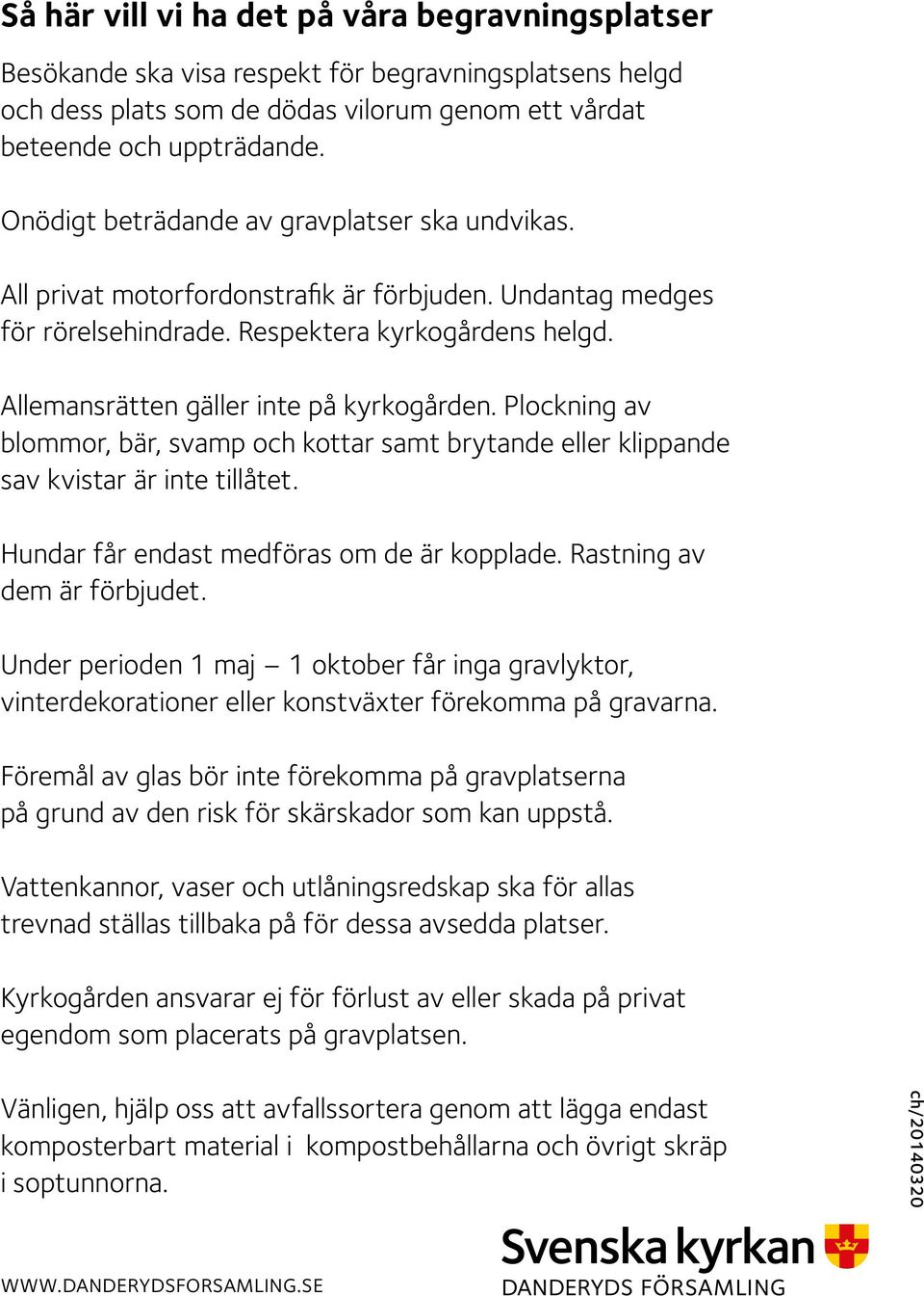 Allemansrätten gäller inte på kyrkogården. Plockning av blommor, bär, svamp och kottar samt brytande eller klippande sav kvistar är inte tillåtet. Hundar får endast medföras om de är kopplade.