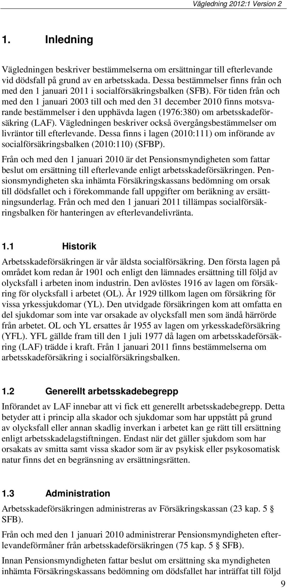 För tiden från och med den 1 januari 2003 till och med den 31 december 2010 finns motsvarande bestämmelser i den upphävda lagen (1976:380) om arbetsskadeförsäkring (LAF).