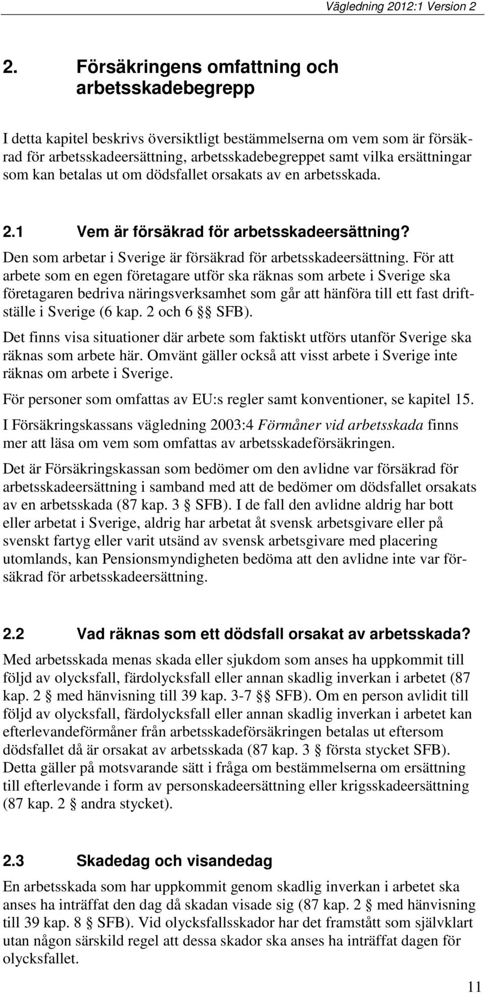 För att arbete som en egen företagare utför ska räknas som arbete i Sverige ska företagaren bedriva näringsverksamhet som går att hänföra till ett fast driftställe i Sverige (6 kap. 2 och 6 SFB).