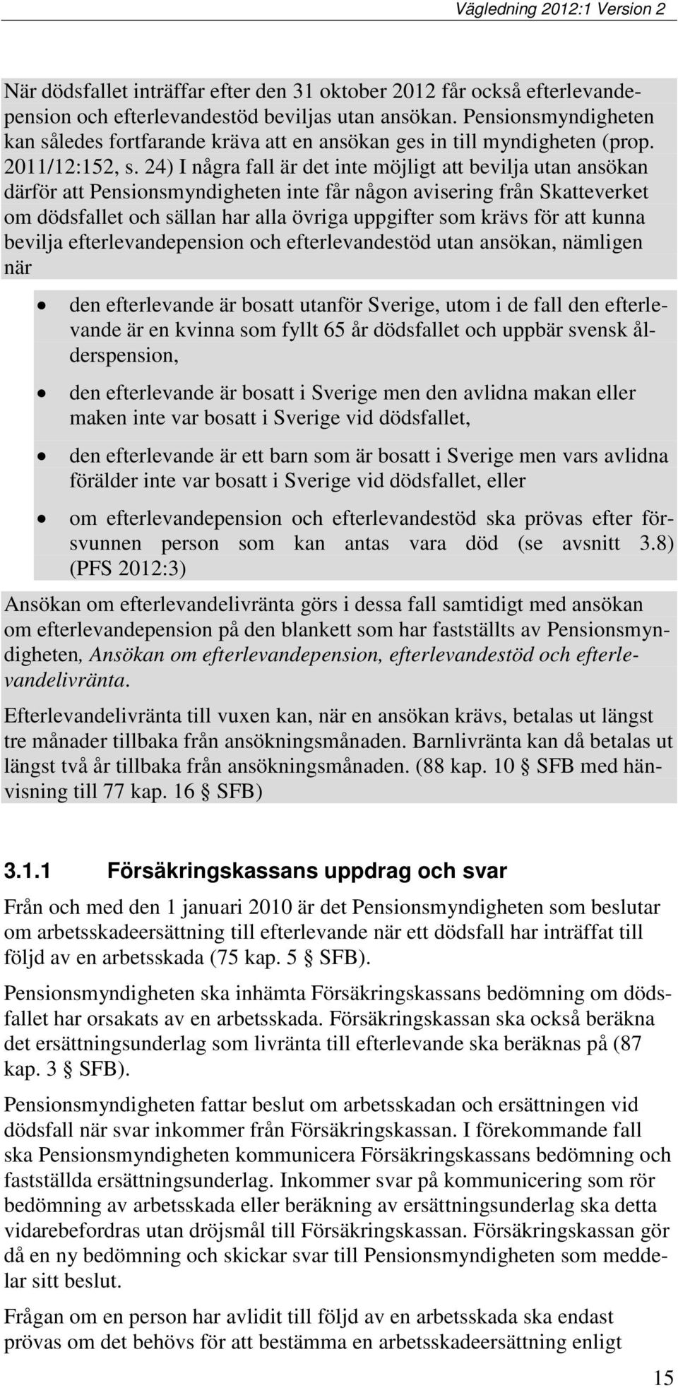 24) I några fall är det inte möjligt att bevilja utan ansökan därför att Pensionsmyndigheten inte får någon avisering från Skatteverket om dödsfallet och sällan har alla övriga uppgifter som krävs